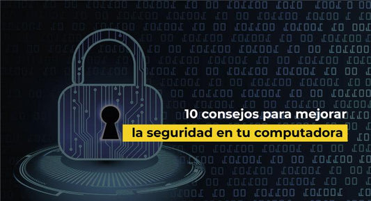 10 consejos para mejorar la seguridad en tu computadora
