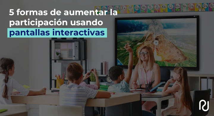 5 formas comprobadas de aumentar la participación de los alumnos usando pantallas interactivas