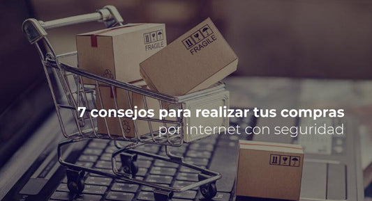 7 consejos para realizar tus compra por internet con seguridad