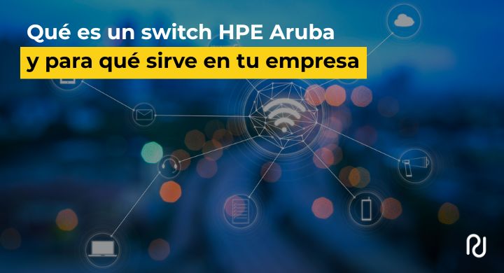 Qué es un switch HPE Aruba y para qué sirve en tu empresa