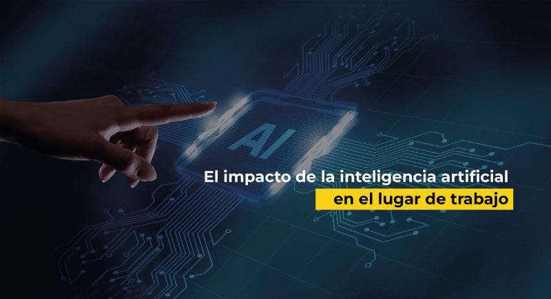 El impacto de la inteligencia artificial en el lugar de trabajo: un análisis profundo
