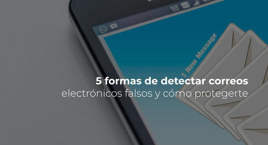 5 formas de detectar correos electrónicos falsos y cómo protegerte