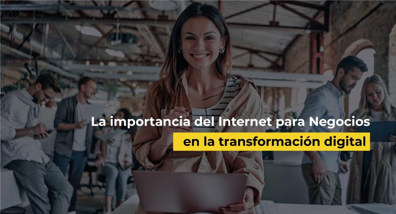 La importancia del Internet para Negocios en la transformación digital de las empresas