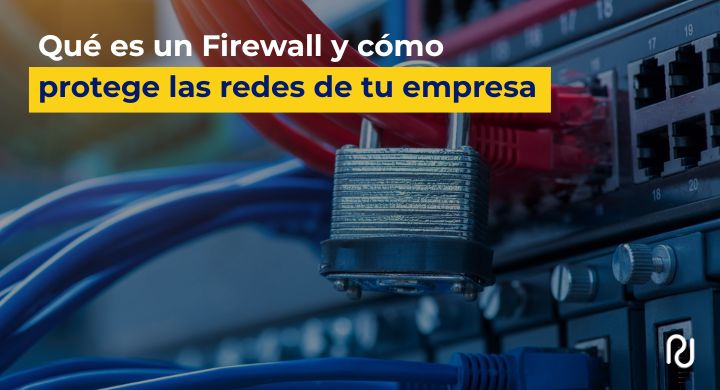 Qué es un Firewall y cómo protege las redes de tu empresa