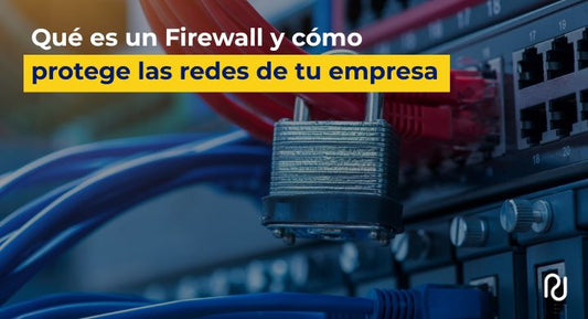 Qué es un Firewall y cómo protege las redes de tu empresa